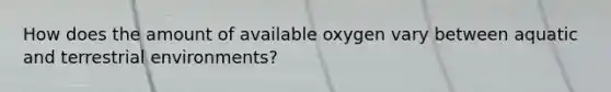 How does the amount of available oxygen vary between aquatic and terrestrial environments?