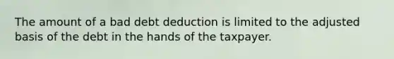 The amount of a bad debt deduction is limited to the adjusted basis of the debt in the hands of the taxpayer.