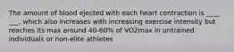 The amount of blood ejected with each heart contraction is ____ ___, which also increases with increasing exercise intensity but reaches its max around 40-60% of VO2max in untrained individuals or non-elite athletes