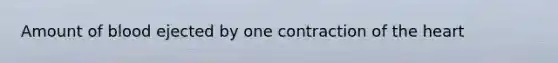 Amount of blood ejected by one contraction of <a href='https://www.questionai.com/knowledge/kya8ocqc6o-the-heart' class='anchor-knowledge'>the heart</a>