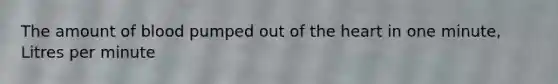 The amount of blood pumped out of the heart in one minute, Litres per minute