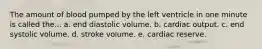 The amount of blood pumped by the left ventricle in one minute is called the... a. end diastolic volume. b. cardiac output. c. end systolic volume. d. stroke volume. e. cardiac reserve.