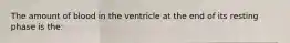 The amount of blood in the ventricle at the end of its resting phase is the: