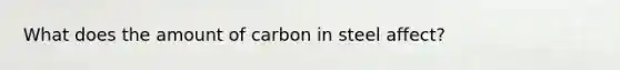 What does the amount of carbon in steel affect?