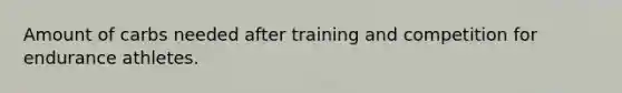 Amount of carbs needed after training and competition for endurance athletes.