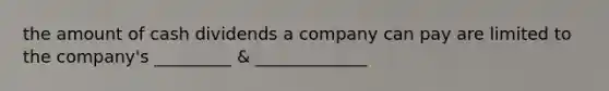 the amount of cash dividends a company can pay are limited to the company's _________ & _____________