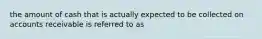 the amount of cash that is actually expected to be collected on accounts receivable is referred to as