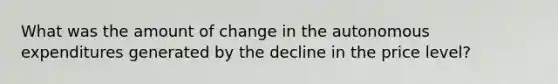 What was the amount of change in the autonomous expenditures generated by the decline in the price​ level?