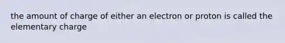 the amount of charge of either an electron or proton is called the elementary charge