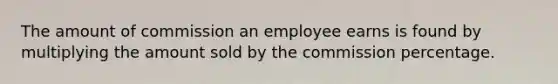 The amount of commission an employee earns is found by multiplying the amount sold by the commission percentage.