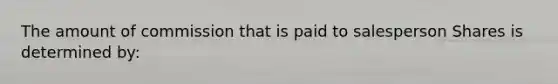 The amount of commission that is paid to salesperson Shares is determined by: