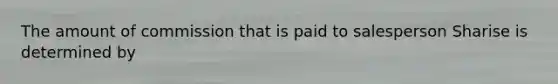 The amount of commission that is paid to salesperson Sharise is determined by