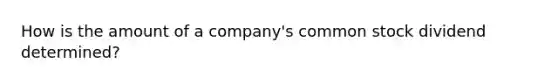 How is the amount of a company's common stock dividend determined?