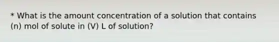 * What is the amount concentration of a solution that contains (n) mol of solute in (V) L of solution?