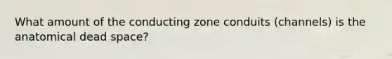 What amount of the conducting zone conduits (channels) is the anatomical dead space?