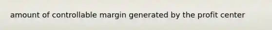 amount of controllable margin generated by the profit center