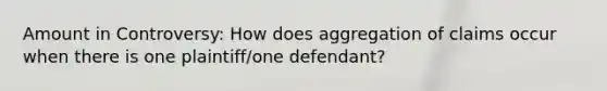 Amount in Controversy: How does aggregation of claims occur when there is one plaintiff/one defendant?