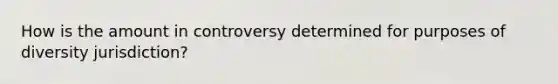 How is the amount in controversy determined for purposes of diversity jurisdiction?