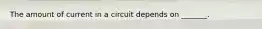 The amount of current in a circuit depends on _______.