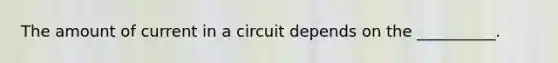 The amount of current in a circuit depends on the __________.