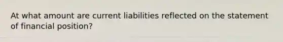 At what amount are current liabilities reflected on the statement of financial position?