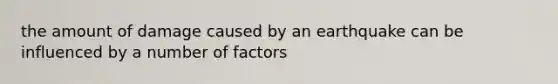 the amount of damage caused by an earthquake can be influenced by a number of factors