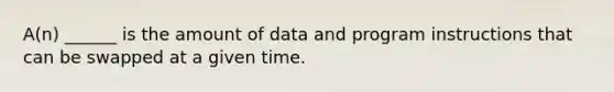 A(n) ______ is the amount of data and program instructions that can be swapped at a given time.