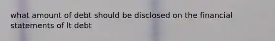 what amount of debt should be disclosed on the financial statements of lt debt
