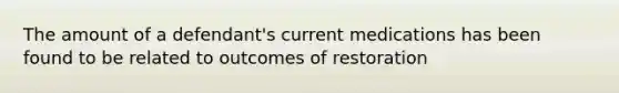 The amount of a defendant's current medications has been found to be related to outcomes of restoration