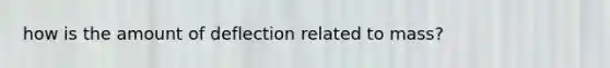 how is the amount of deflection related to mass?