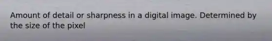 Amount of detail or sharpness in a digital image. Determined by the size of the pixel