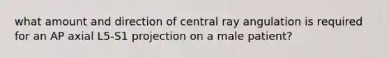 what amount and direction of central ray angulation is required for an AP axial L5-S1 projection on a male patient?