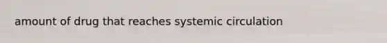 amount of drug that reaches systemic circulation