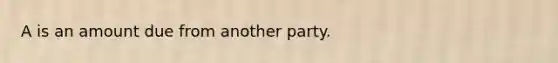 A is an amount due from another party.