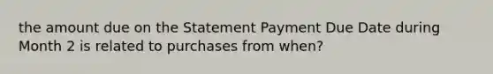 the amount due on the Statement Payment Due Date during Month 2 is related to purchases from when?