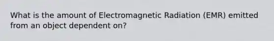 What is the amount of Electromagnetic Radiation (EMR) emitted from an object dependent on?