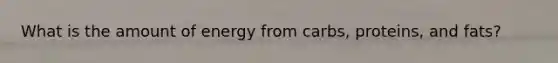 What is the amount of energy from carbs, proteins, and fats?