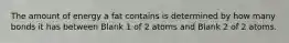 The amount of energy a fat contains is determined by how many bonds it has between Blank 1 of 2 atoms and Blank 2 of 2 atoms.