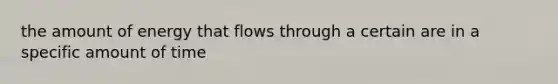 the amount of energy that flows through a certain are in a specific amount of time