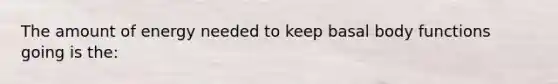 The amount of energy needed to keep basal body functions going is the: