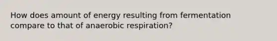 How does amount of energy resulting from fermentation compare to that of an<a href='https://www.questionai.com/knowledge/kyxGdbadrV-aerobic-respiration' class='anchor-knowledge'>aerobic respiration</a>?