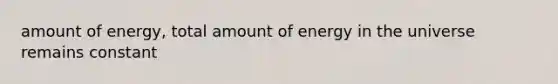 amount of energy, total amount of energy in the universe remains constant