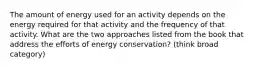 The amount of energy used for an activity depends on the energy required for that activity and the frequency of that activity. What are the two approaches listed from the book that address the efforts of energy conservation? (think broad category)