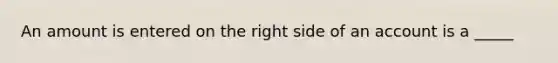 An amount is entered on the right side of an account is a _____