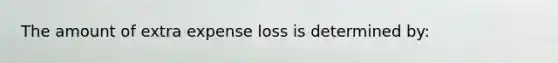 The amount of extra expense loss is determined by: