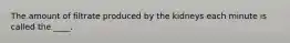 The amount of filtrate produced by the kidneys each minute is called the ____.