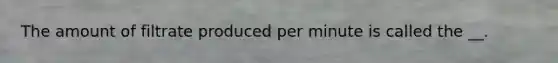 The amount of filtrate produced per minute is called the __.