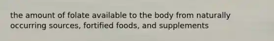 the amount of folate available to the body from naturally occurring sources, fortified foods, and supplements