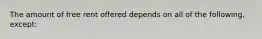 The amount of free rent offered depends on all of the following, except: