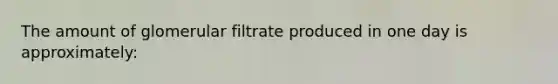 The amount of glomerular filtrate produced in one day is approximately: